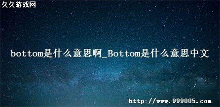 bottom是什么意思啊_Bottom是什么意思中文
