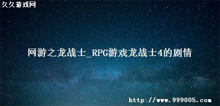 网游之龙战士_RPG游戏龙战士4的剧情
