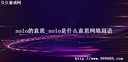 solo的意思_solo是什么意思网络用语